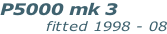 P5000 mk 3              fitted 1998 - 08