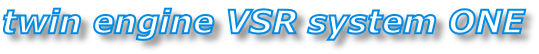 twin engine VSR system ONE